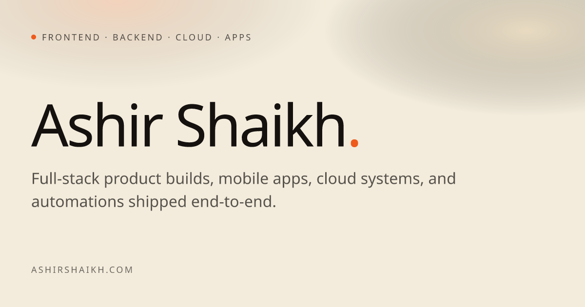 Ashir Shaikh — Full-stack product engineer